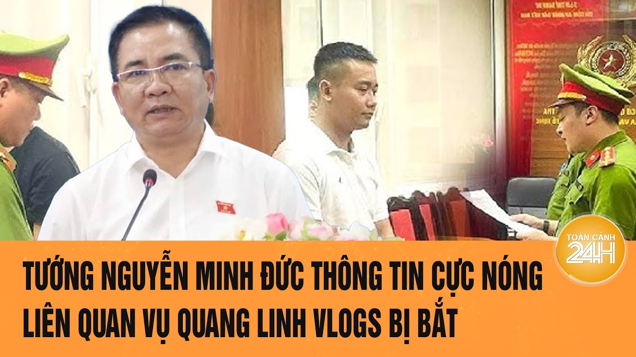 những thông tin liên quan đến vụ việc của tướng Nguyễn Minh Đức và Quang Linh Vlogs